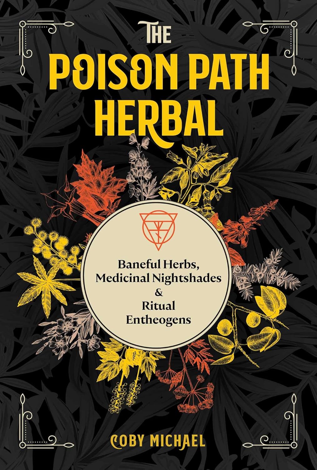 The Poison Path Herbal: Baneful Herbs, Medicinal Nightshades, and Ritual Entheogens